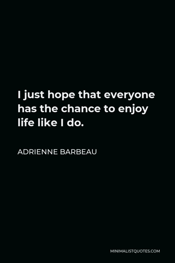 Adrienne Barbeau Quote - I just hope that everyone has the chance to enjoy life like I do.