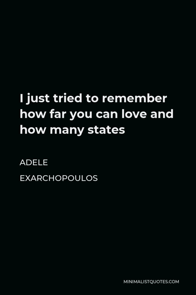Adele Exarchopoulos Quote - I just tried to remember how far you can love and how many states