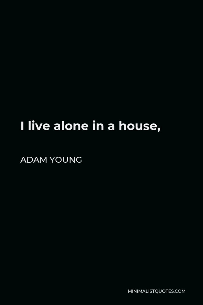 Adam Young Quote - I live alone in a house,