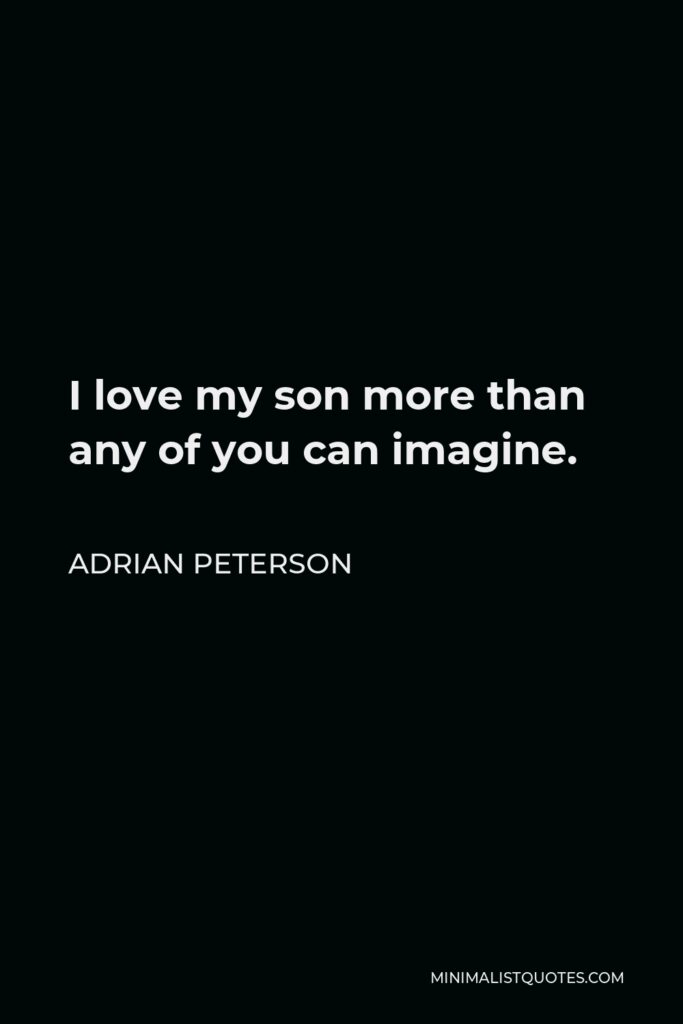 Adrian Peterson Quote - I love my son more than any of you can imagine.