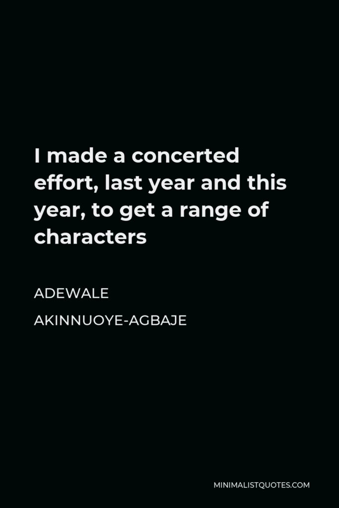 Adewale Akinnuoye-Agbaje Quote - I made a concerted effort, last year and this year, to get a range of characters