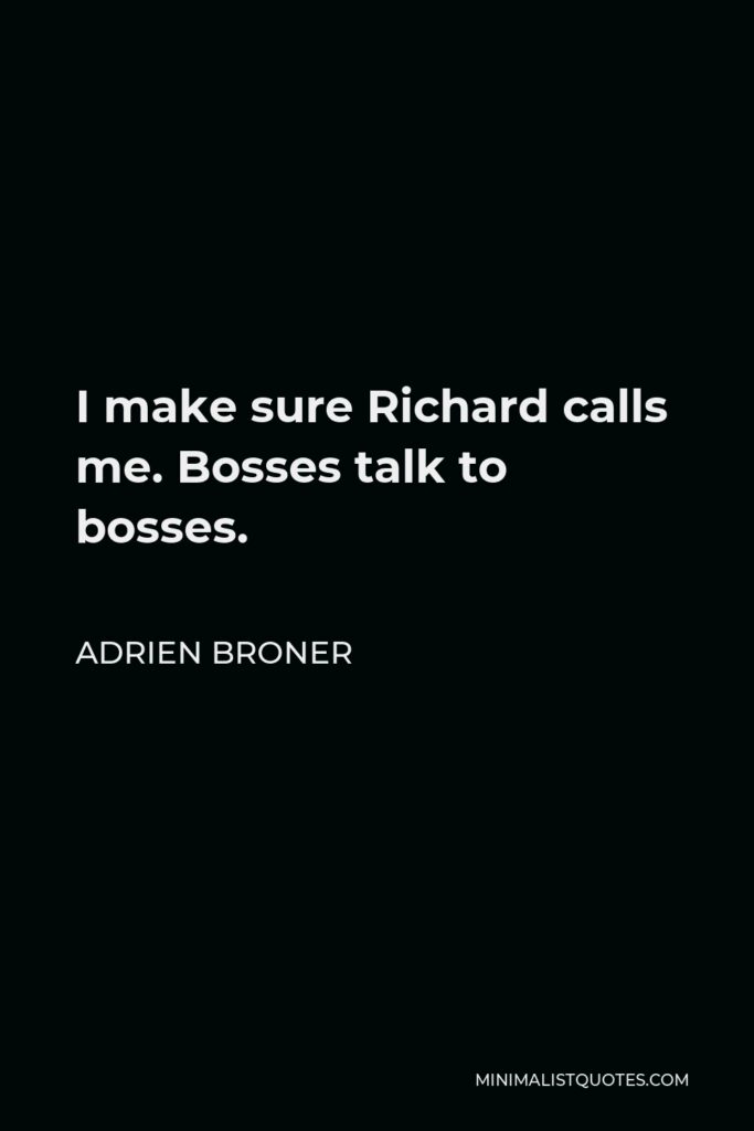 Adrien Broner Quote - I make sure Richard calls me. Bosses talk to bosses.