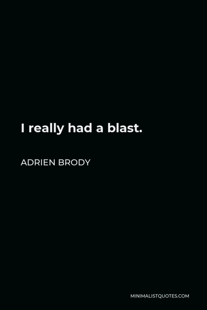 Adrien Brody Quote - I really had a blast.
