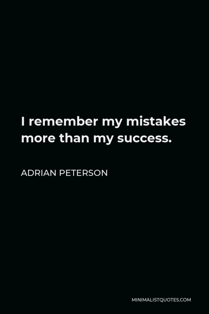 Adrian Peterson Quote - I remember my mistakes more than my success.