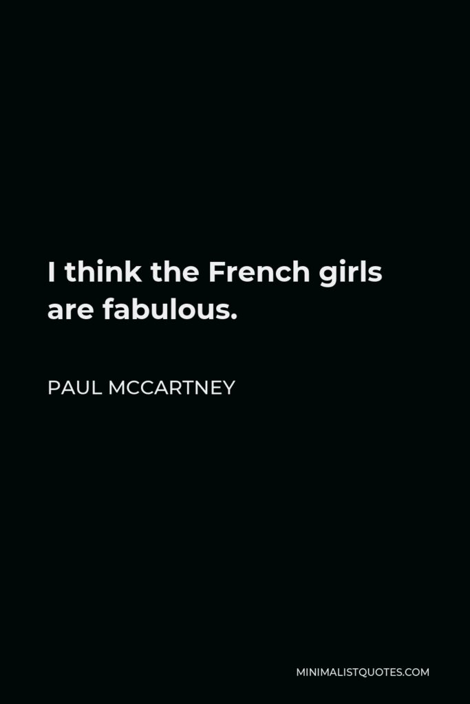 Paul McCartney Quote - I think the French girls are fabulous.