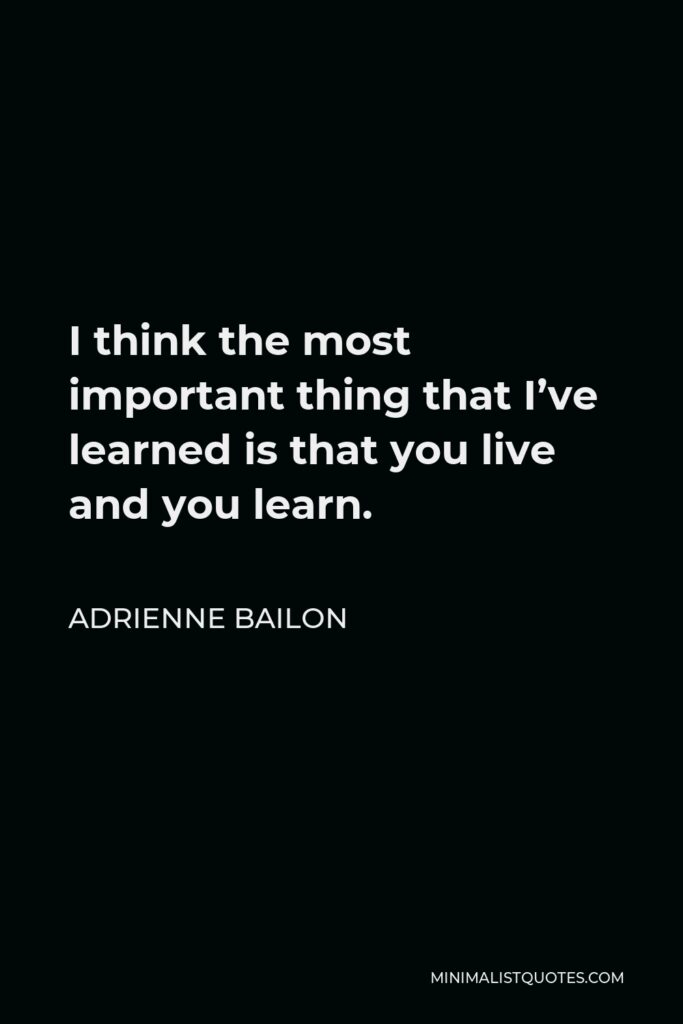 Adrienne Bailon Quote - I think the most important thing that I’ve learned is that you live and you learn.