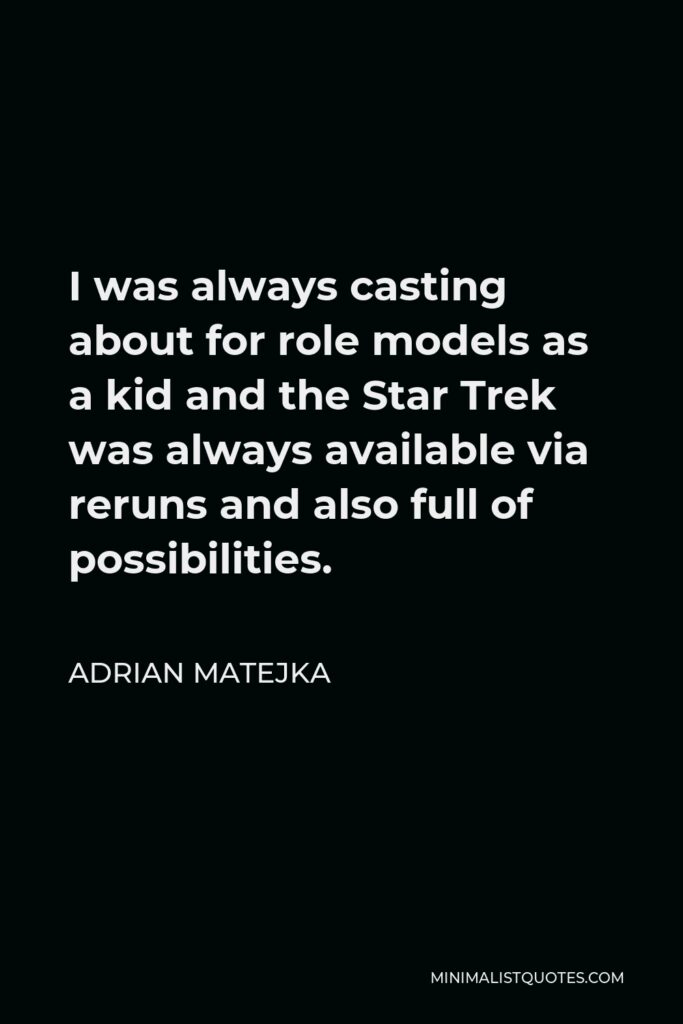 Adrian Matejka Quote - I was always casting about for role models as a kid and the Star Trek was always available via reruns and also full of possibilities.