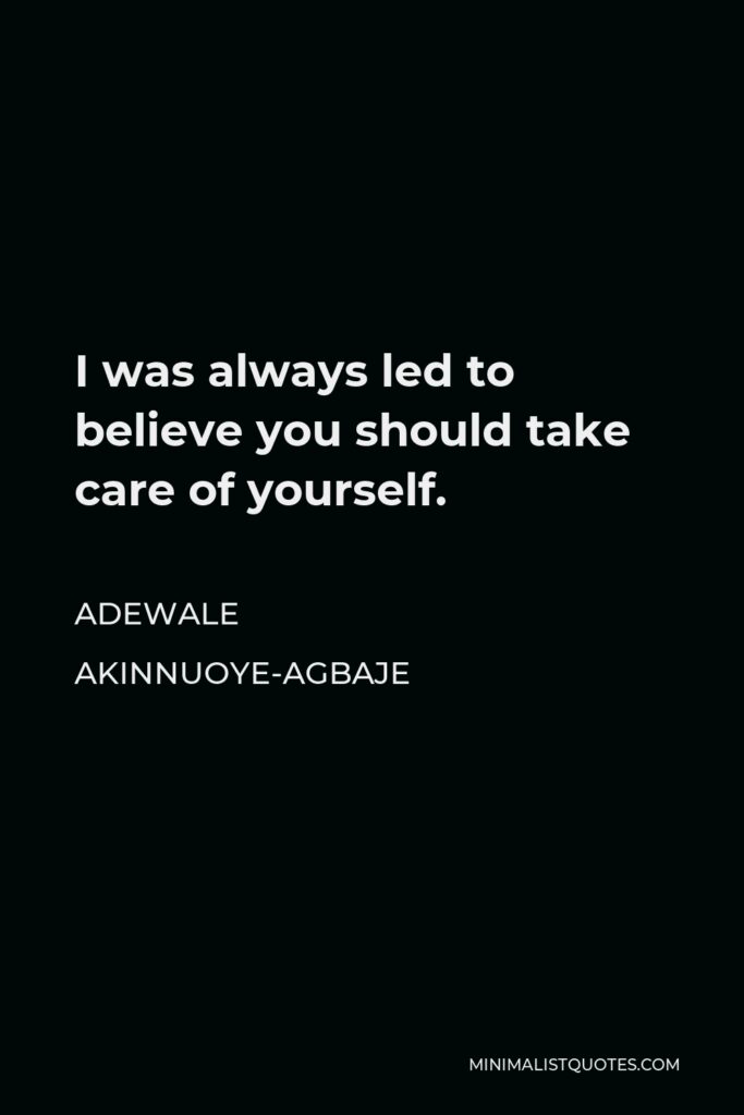 Adewale Akinnuoye-Agbaje Quote - I was always led to believe you should take care of yourself.