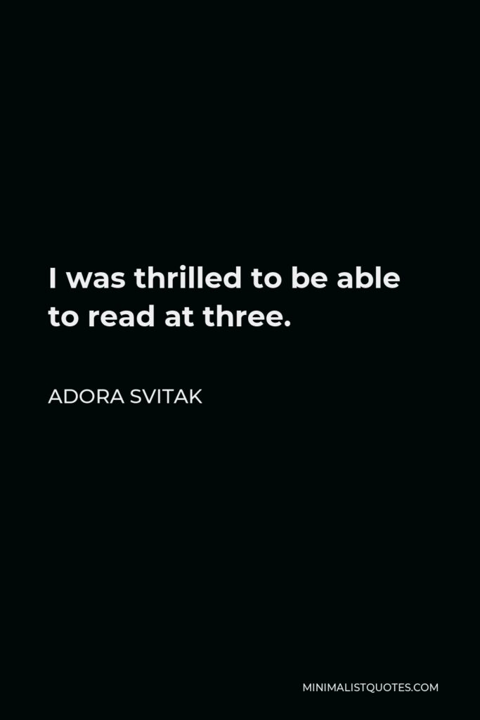 Adora Svitak Quote - I was thrilled to be able to read at three.