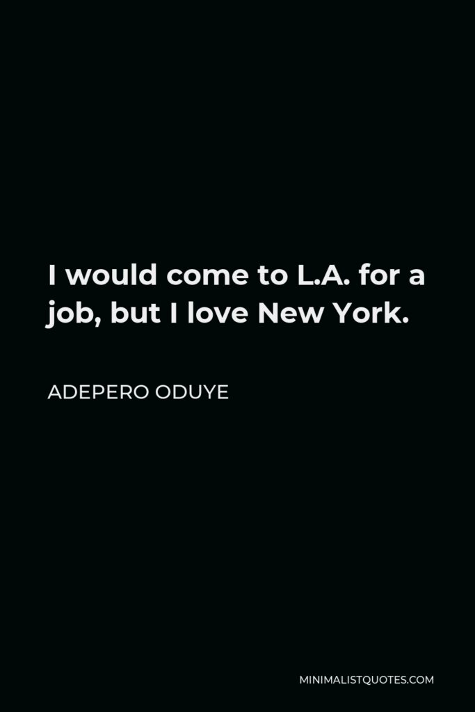 Adepero Oduye Quote - I would come to L.A. for a job, but I love New York.