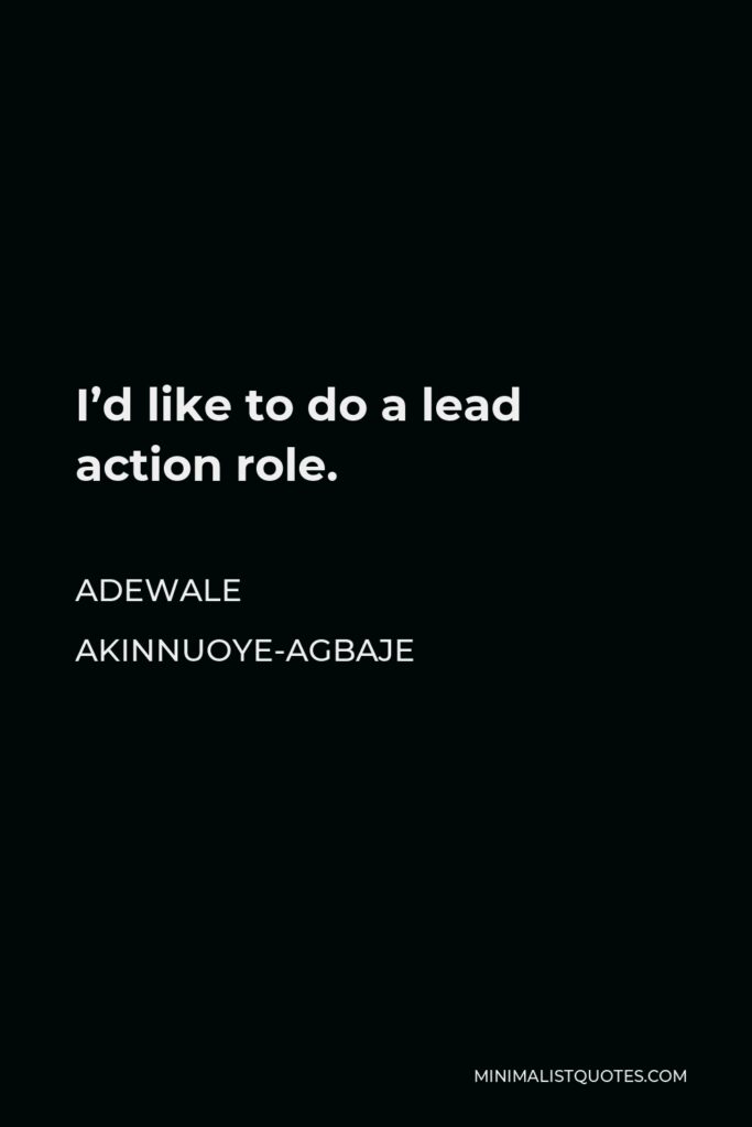 Adewale Akinnuoye-Agbaje Quote - I’d like to do a lead action role.