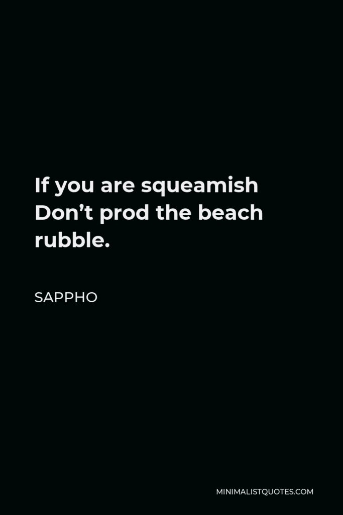 Sappho Quote - If you are squeamish Don’t prod the beach rubble.