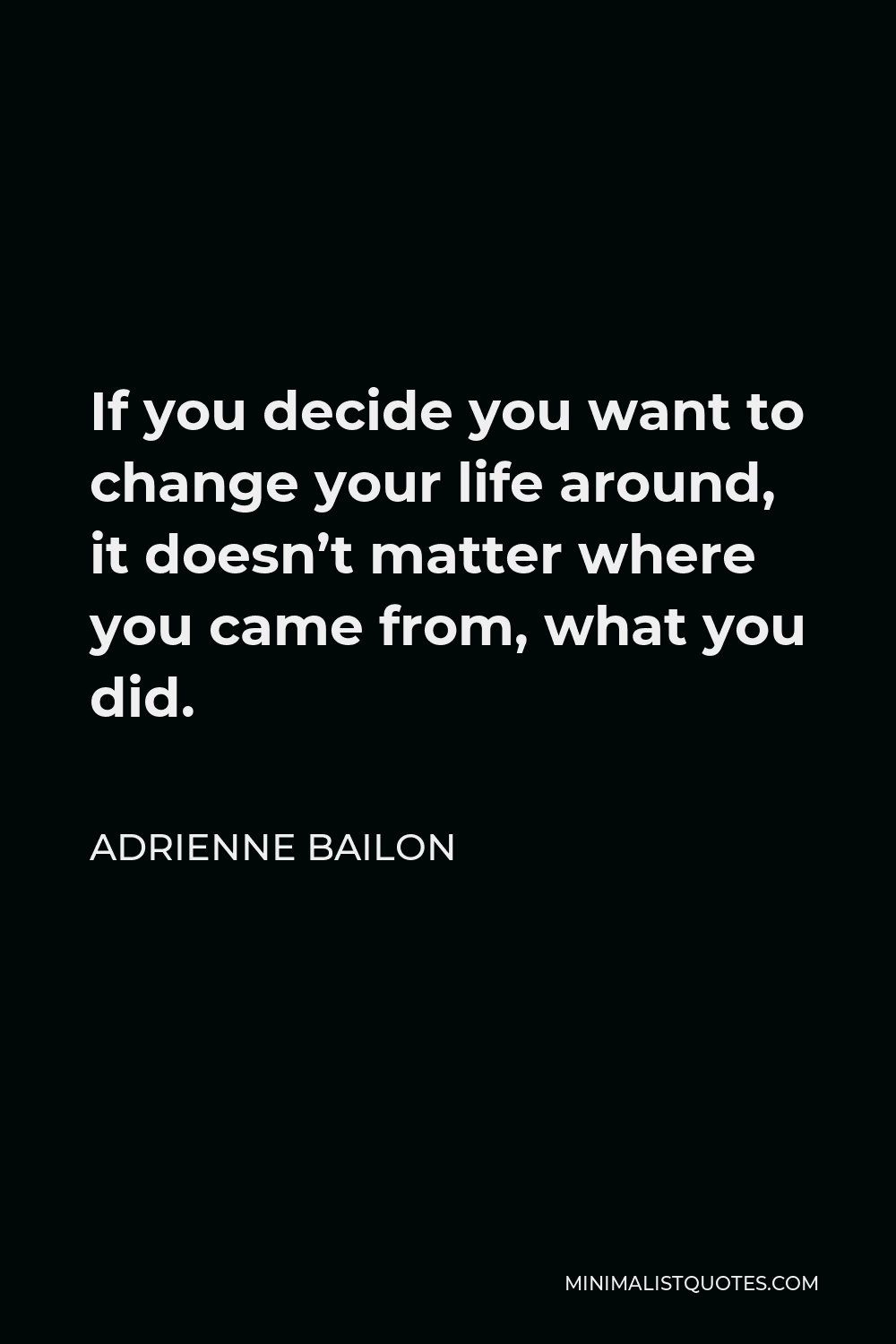 Adrienne Bailon Quote - If you decide you want to change your life around, it doesn’t matter where you came from, what you did.