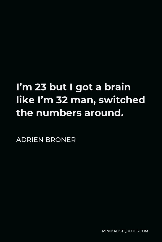 Adrien Broner Quote - I’m 23 but I got a brain like I’m 32 man, switched the numbers around.