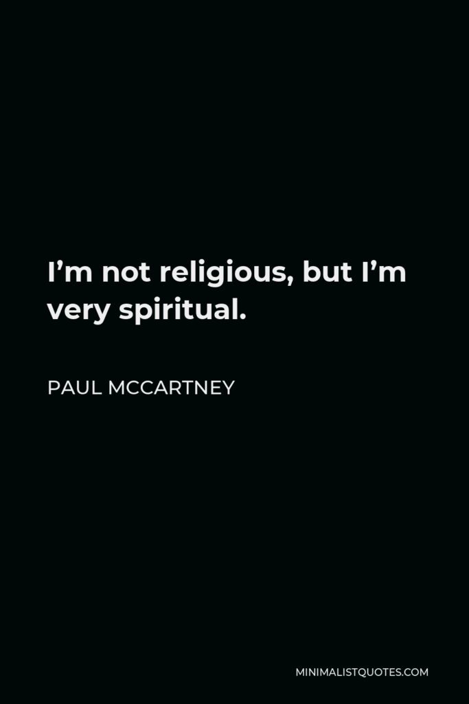 Paul McCartney Quote - I’m not religious, but I’m very spiritual.