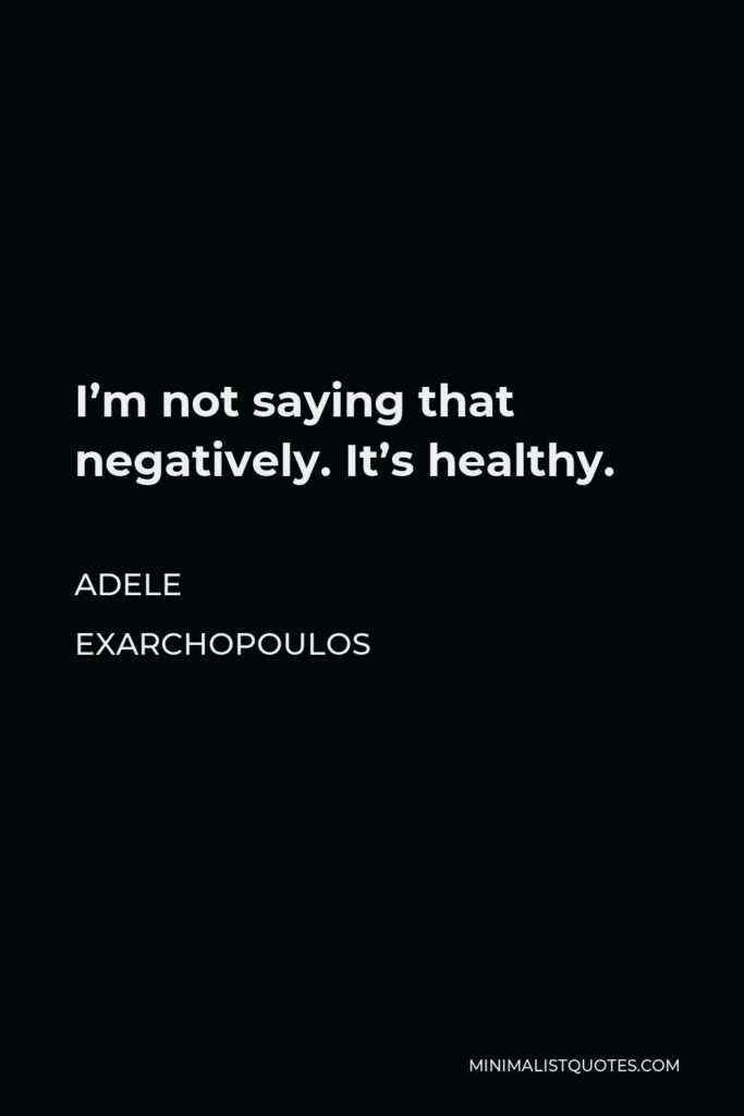 Adele Exarchopoulos Quote - I’m not saying that negatively. It’s healthy.