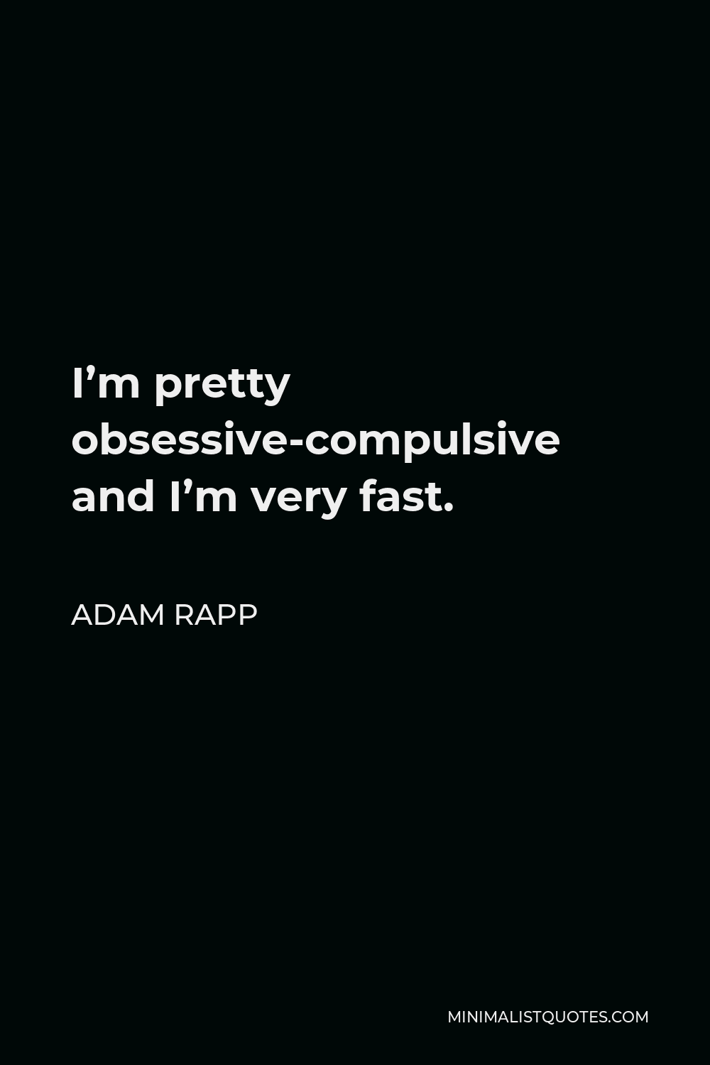 Adam Rapp Quote - I’m pretty obsessive-compulsive and I’m very fast.