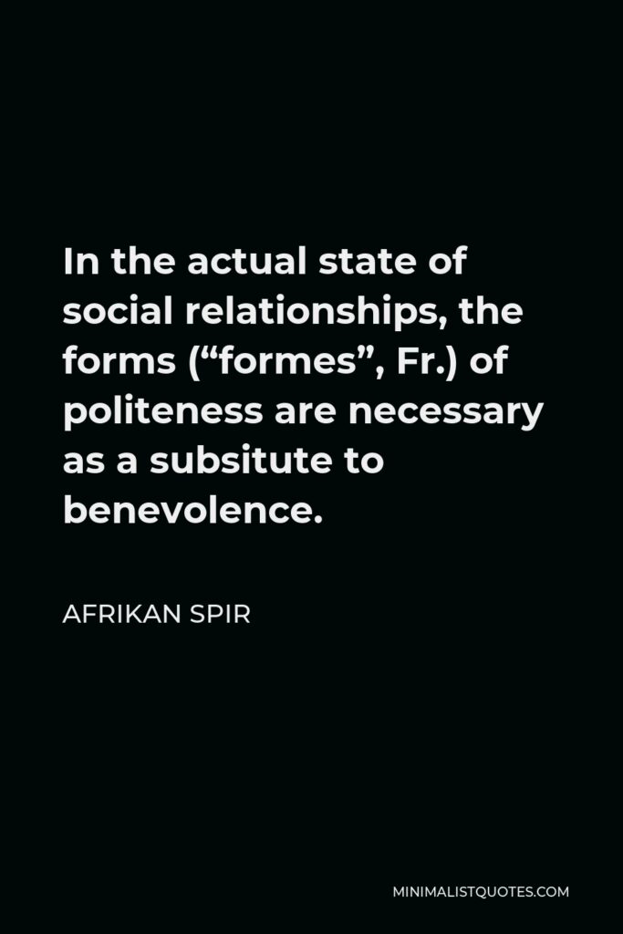 Afrikan Spir Quote - In the actual state of social relationships, the forms (“formes”, Fr.) of politeness are necessary as a subsitute to benevolence.