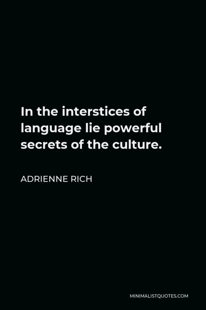 Adrienne Rich Quote - In the interstices of language lie powerful secrets of the culture.