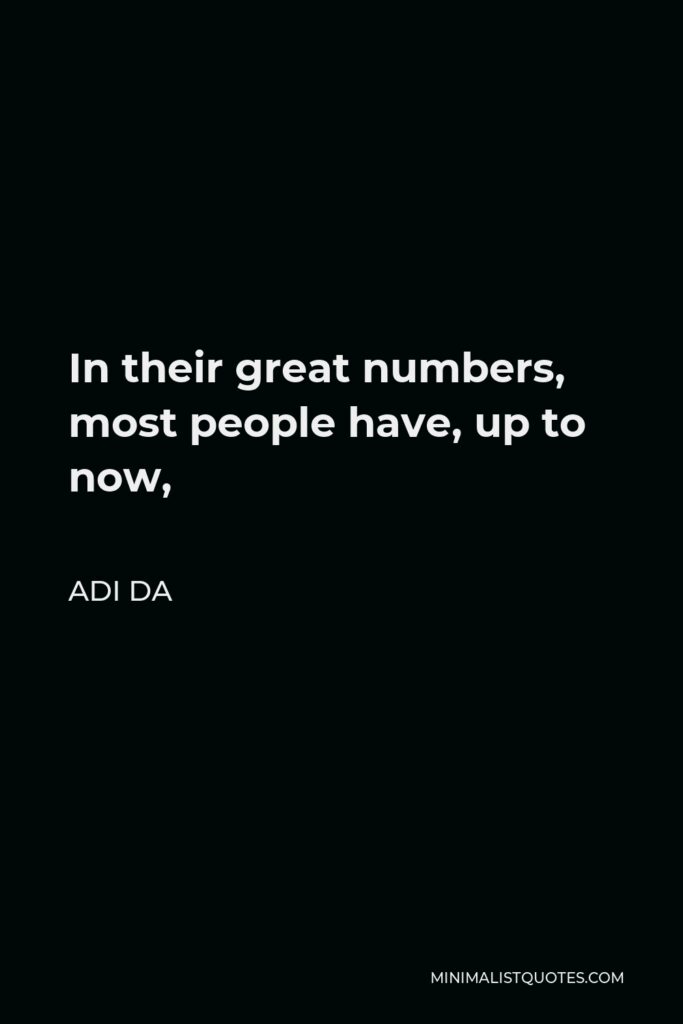 Adi Da Quote - In their great numbers, most people have, up to now,