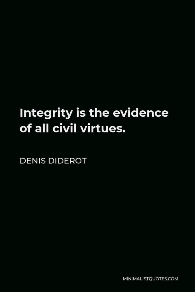 Denis Diderot Quote - Integrity is the evidence of all civil virtues.
