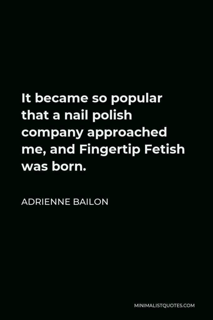 Adrienne Bailon Quote - It became so popular that a nail polish company approached me, and Fingertip Fetish was born.