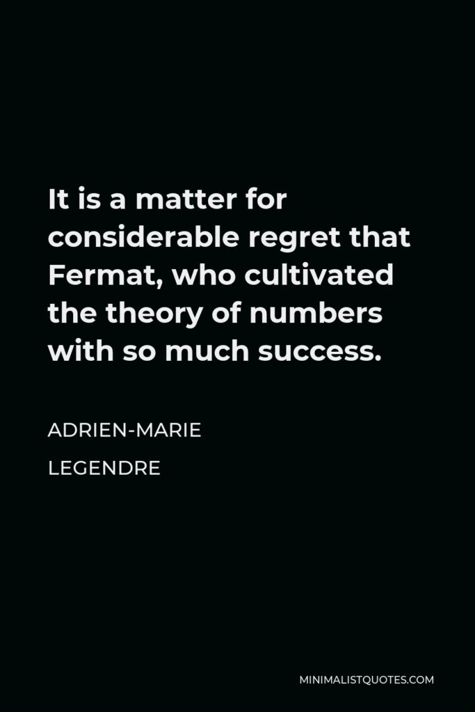 Adrien-Marie Legendre Quote - It is a matter for considerable regret that Fermat, who cultivated the theory of numbers with so much success.