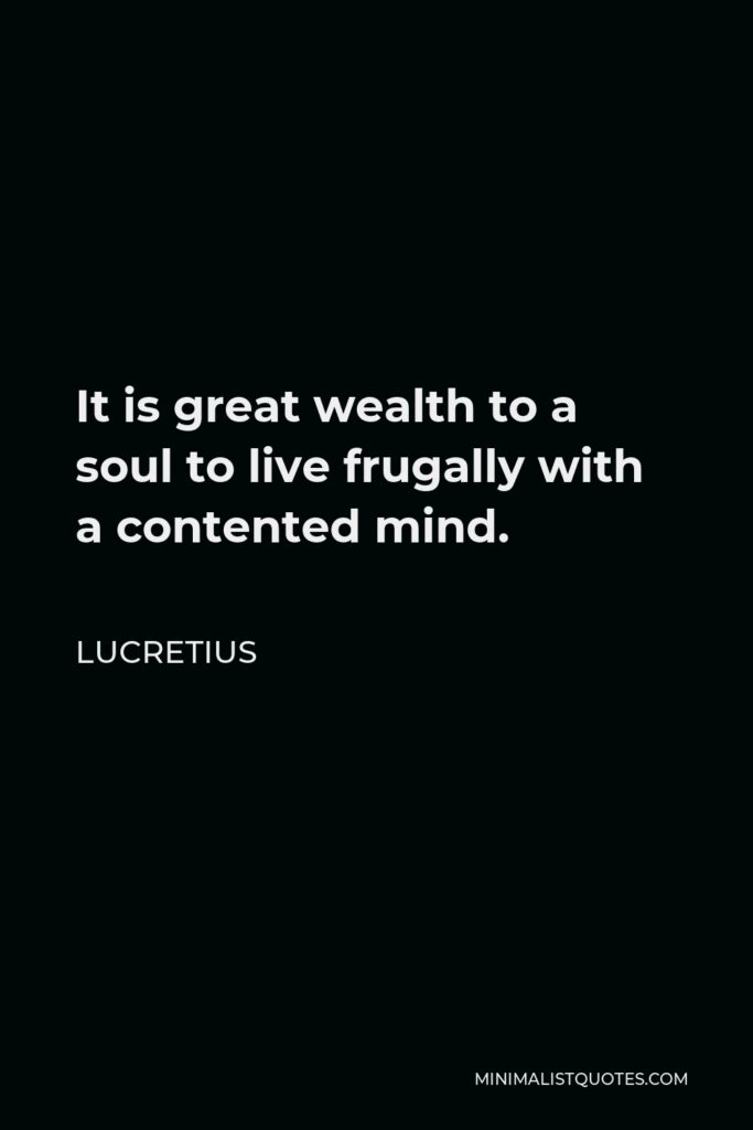 Lucretius Quote - It is great wealth to a soul to live frugally with a contented mind.