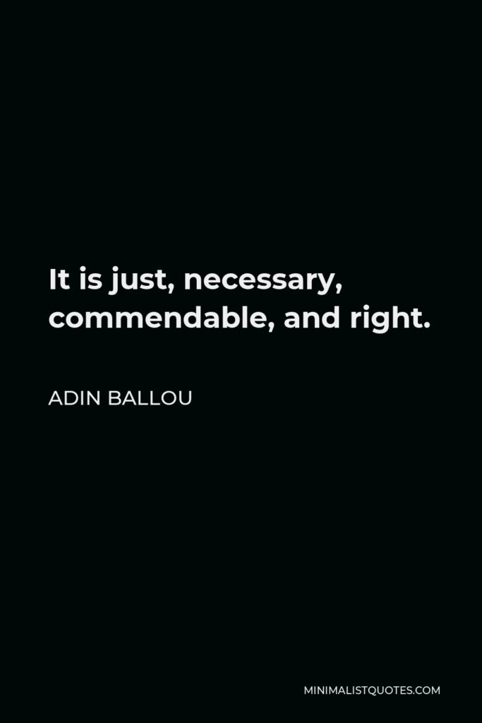 Adin Ballou Quote - It is just, necessary, commendable, and right.
