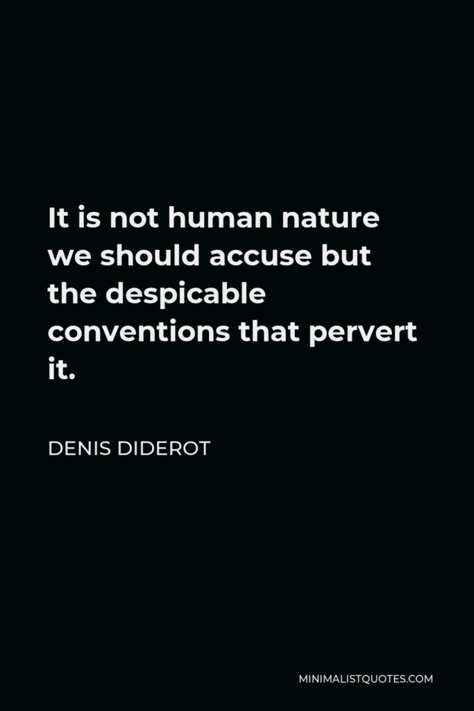 Denis Diderot Quote - It is not human nature we should accuse but the despicable conventions that pervert it.