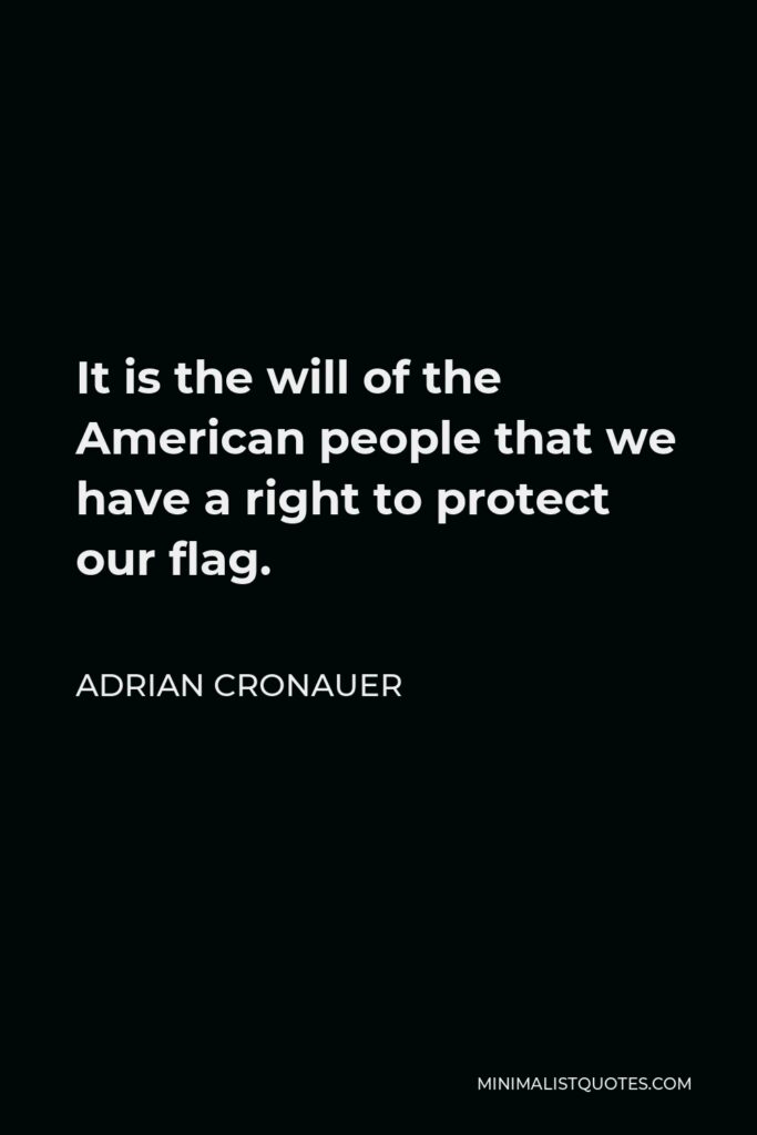 Adrian Cronauer Quote - It is the will of the American people that we have a right to protect our flag.