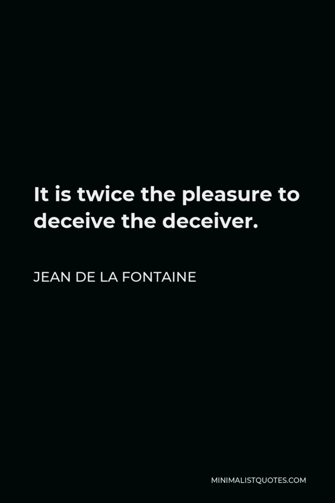 Jean de La Fontaine Quote - It is twice the pleasure to deceive the deceiver.