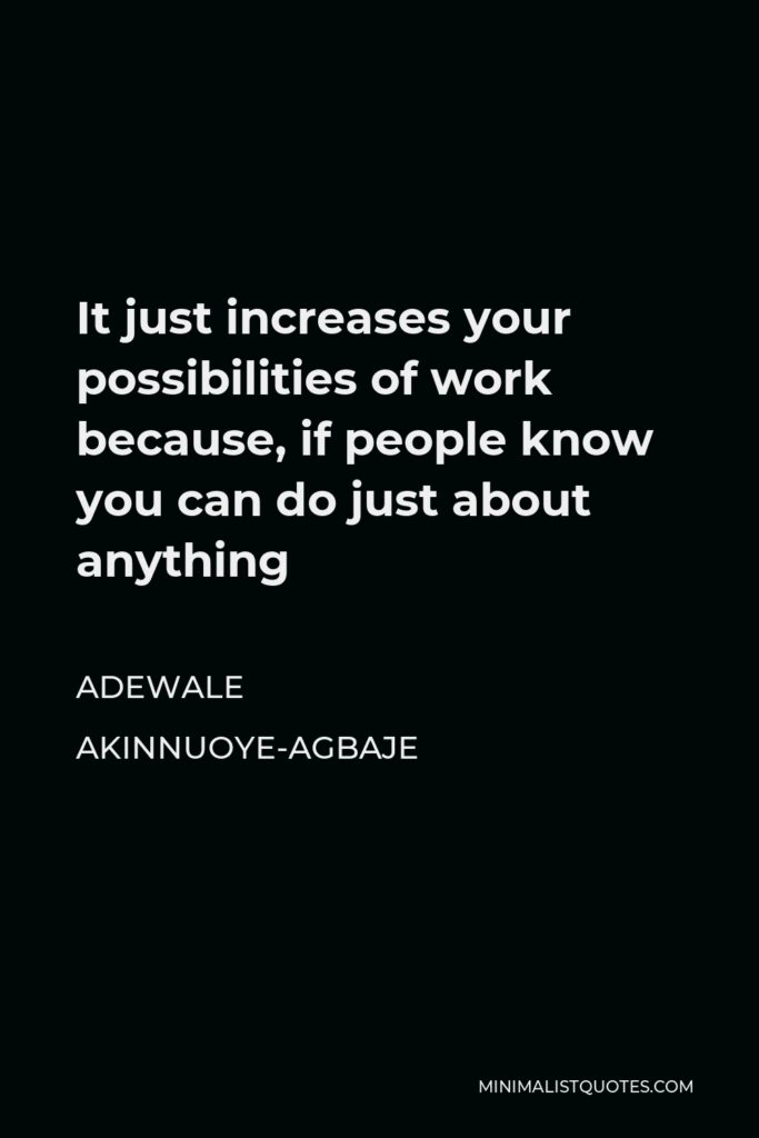Adewale Akinnuoye-Agbaje Quote - It just increases your possibilities of work because, if people know you can do just about anything