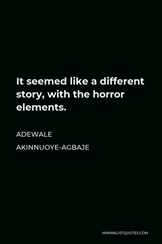 Adewale Akinnuoye-Agbaje Quote - It seemed like a different story, with the horror elements.