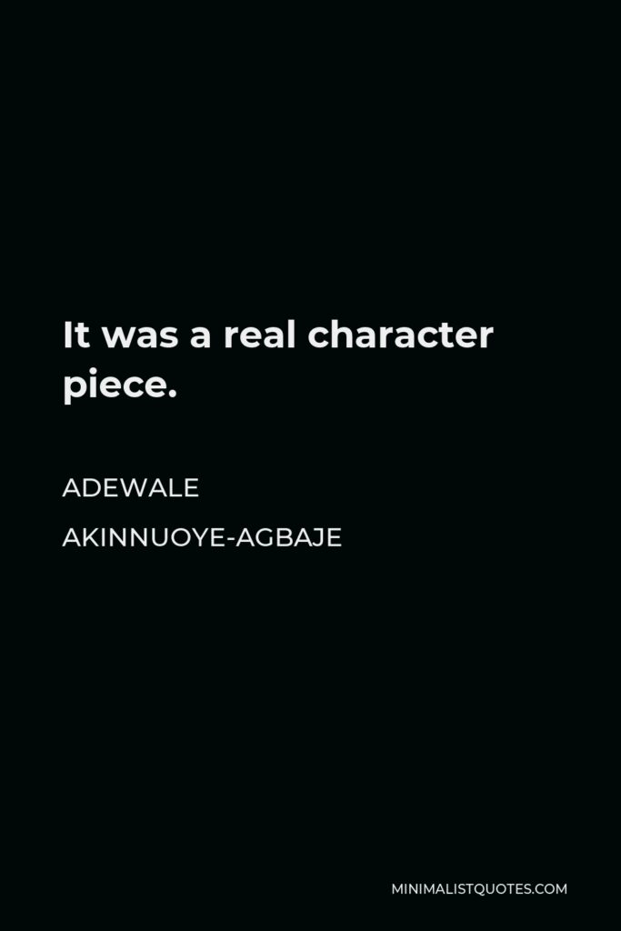 Adewale Akinnuoye-Agbaje Quote - It was a real character piece.