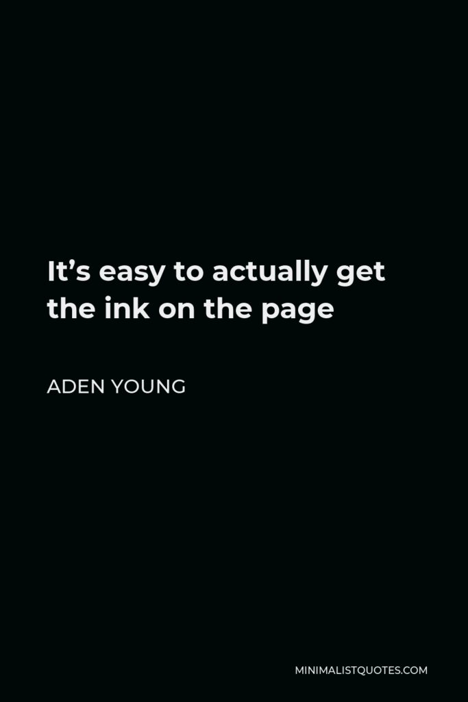Aden Young Quote - It’s easy to actually get the ink on the page