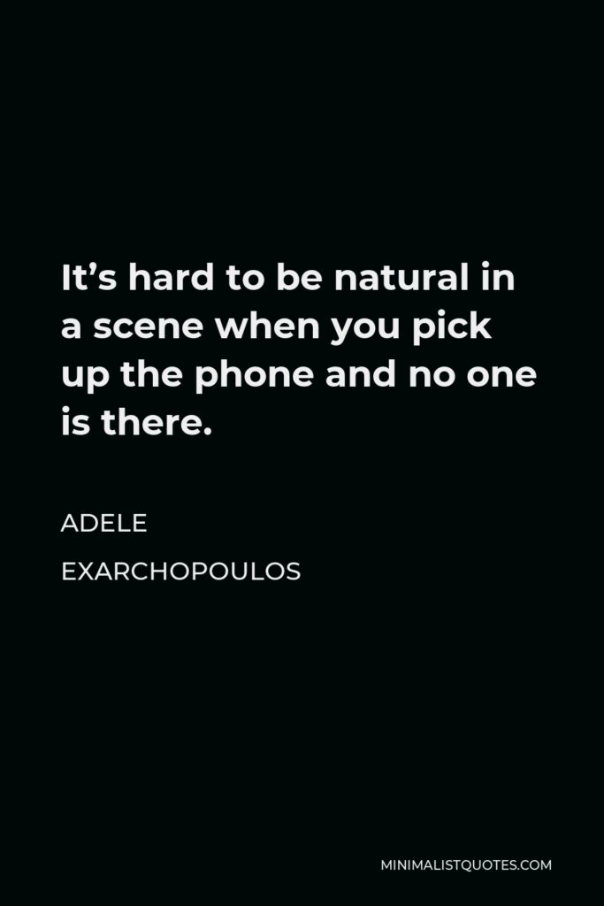 Adele Exarchopoulos Quote - It’s hard to be natural in a scene when you pick up the phone and no one is there.