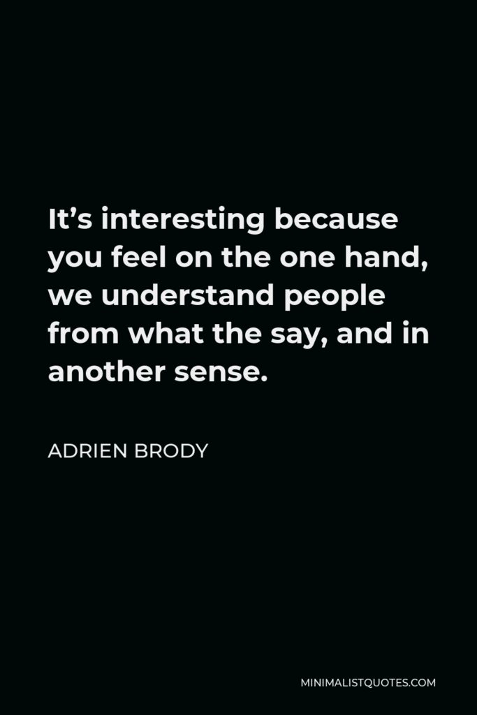 Adrien Brody Quote - It’s interesting because you feel on the one hand, we understand people from what the say, and in another sense.