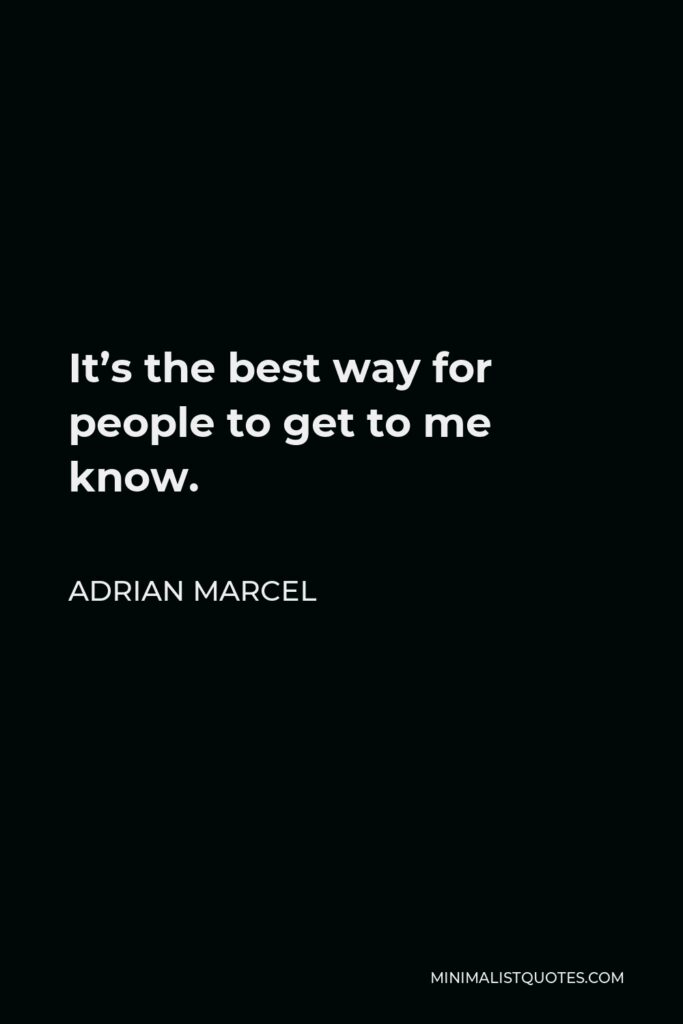 Adrian Marcel Quote - It’s the best way for people to get to me know.