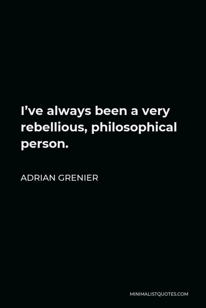 Adrian Grenier Quote - I’ve always been a very rebellious, philosophical person.