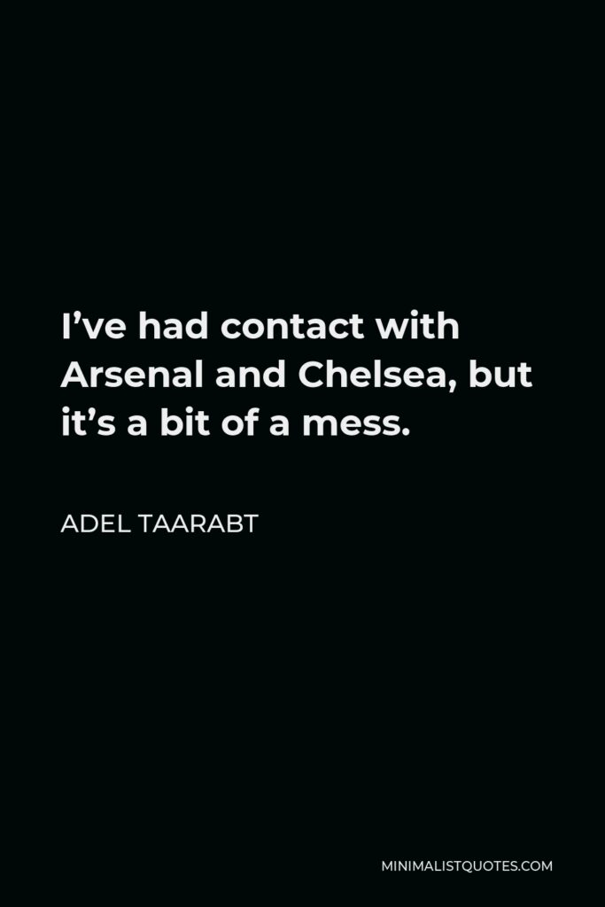 Adel Taarabt Quote - I’ve had contact with Arsenal and Chelsea, but it’s a bit of a mess.