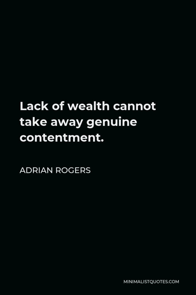 Adrian Rogers Quote - Lack of wealth cannot take away genuine contentment.