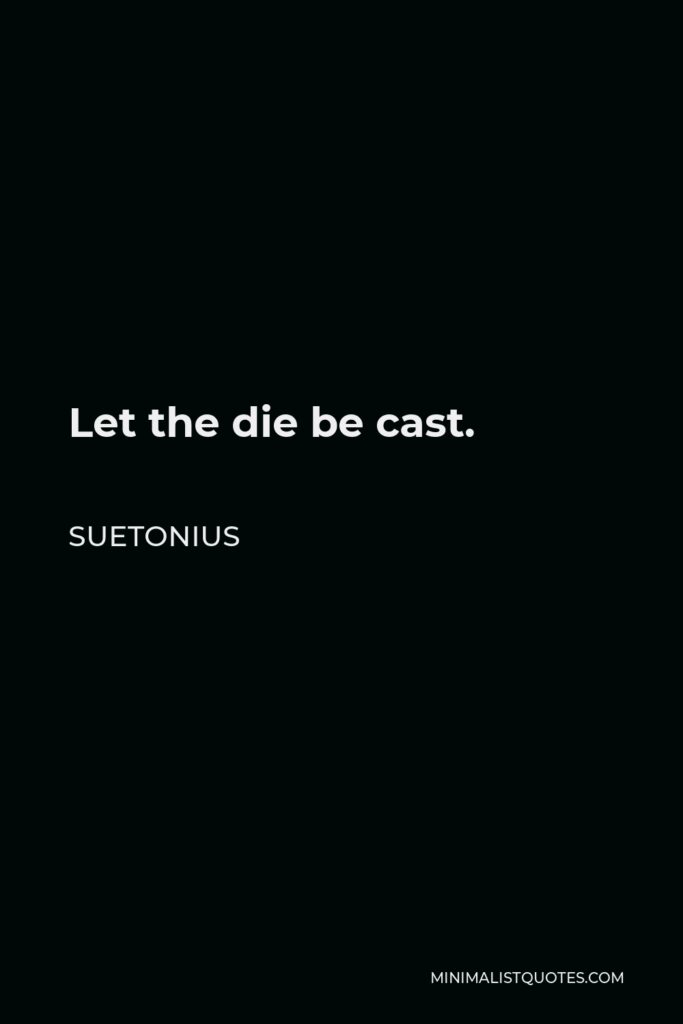 Suetonius Quote - Let the die be cast.