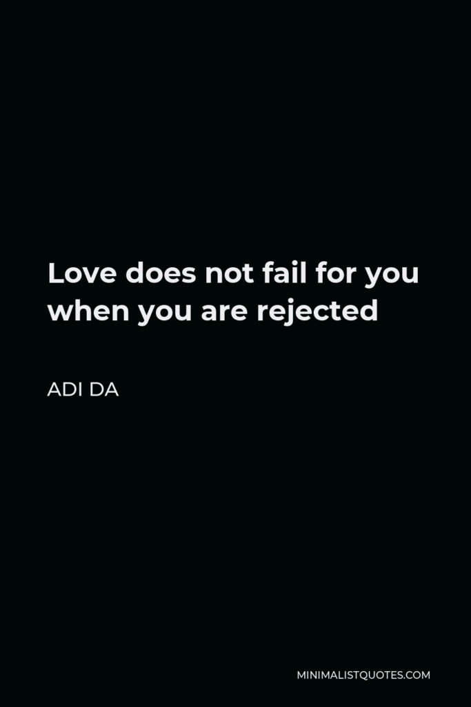 Adi Da Quote - Love does not fail for you when you are rejected