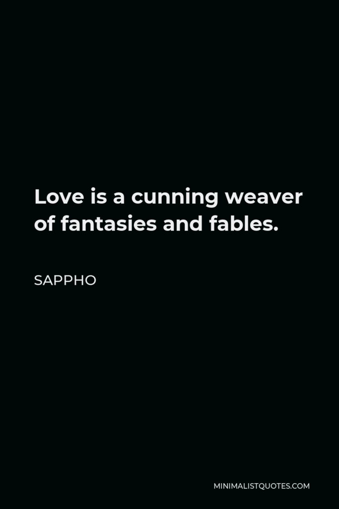 Sappho Quote - Love is a cunning weaver of fantasies and fables.