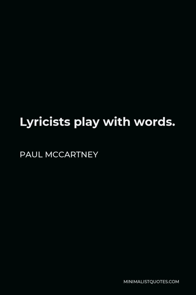 Paul McCartney Quote - Lyricists play with words.