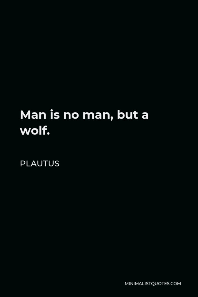 Plautus Quote - Man is no man, but a wolf.