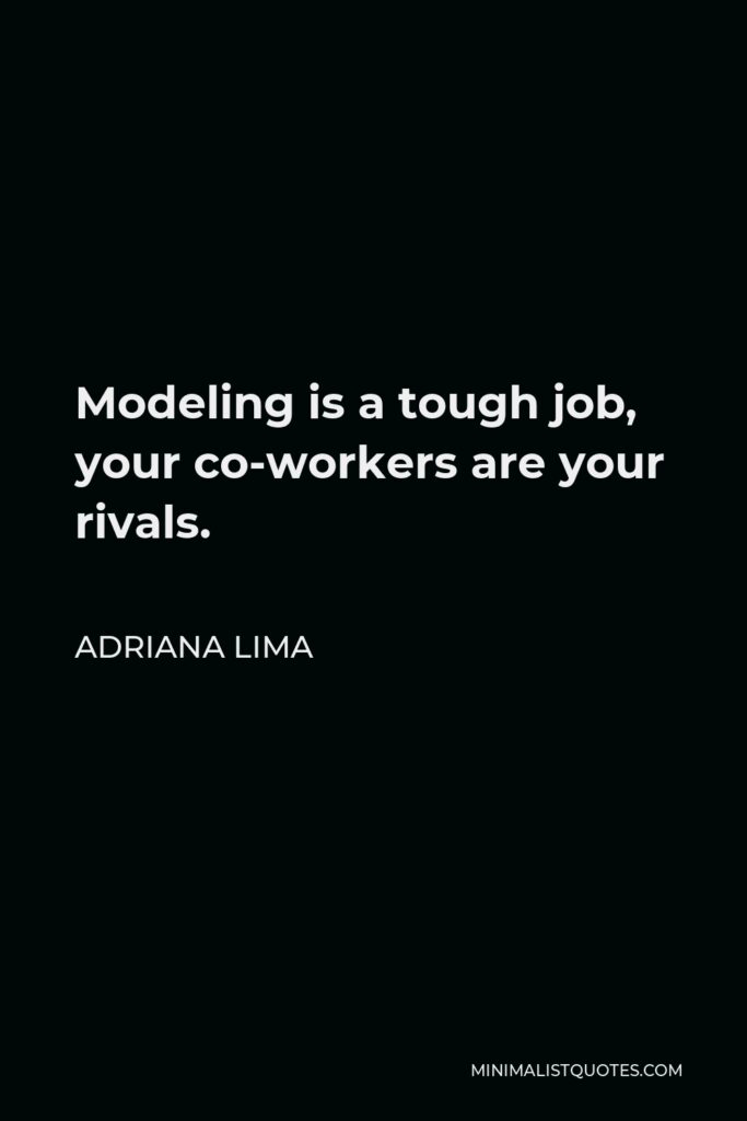 Adriana Lima Quote - Modeling is a tough job, your co-workers are your rivals.