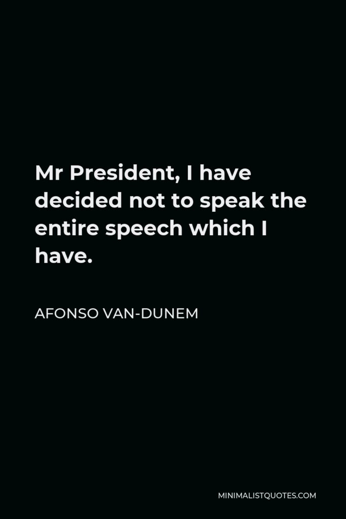 Afonso Van-Dunem Quote - Mr President, I have decided not to speak the entire speech which I have.