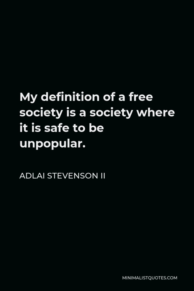 Adlai Stevenson II Quote - My definition of a free society is a society where it is safe to be unpopular.